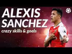 Video: Alexis Sanchez Crazy Skills & Goals 2017